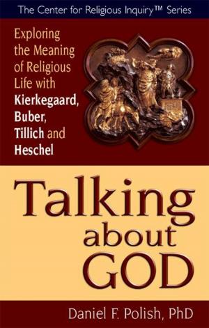 Cover of the book Talking about God: Exploring the Meaning of Religious Life with Kierkegaard, Buber, Tillich and Heschel by Created by the Editors at SkyLight Paths