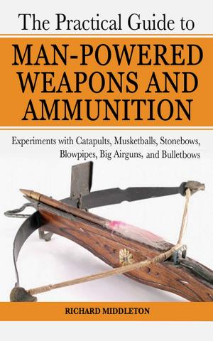 Cover of the book The Practical Guide to Man-Powered Weapons and Ammunition by Stella Erbes