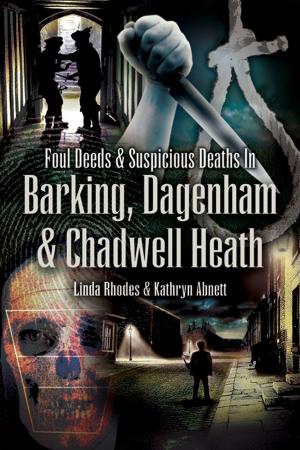 Cover of the book Foul Deeds and Suspicious Deaths in Barking, Dagenham & Chadwell Heath by Jeffery  Williams