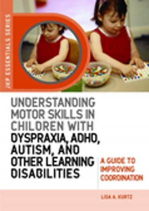 Cover of the book Understanding Motor Skills in Children with Dyspraxia, ADHD, Autism, and Other Learning Disabilities by Lucy Whitman, Brian Baylis, Rosemary Clarke, Pat Brown, Marilyn Duncan, Gail Chester, Peggy Fray, Tim Dartington, Jenny Davies, Rachael Dixey, Anna Young, Daphne Zackon, Jenny Thomas, Jim Swift, Helen Robinson, June Smith, Maria Smith, Pat Hill, Andra Houchen, Louisa Houchen, Barbara Pointon, Shirley Nurock, Roger Newman, Ian McQueen, Maria Jastrzebska, Steve Jeffery, Diana Lewin, Sania Malik, Geraldine McCarthy, U Hla Htay