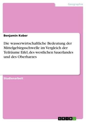 Cover of the book Die wasserwirtschaftliche Bedeutung der Mittelgebirgsschwelle im Vergleich der Teilräume Eifel, des westlichen Sauerlandes und des Oberharzes by Gerald G. Sander