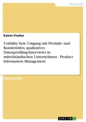Cover of the book Usability bzw. Umgang mit Produkt- und Kundeninfos, qualitatives Datenprofiling-Interviews in mittelständischen Unternehmen - Product Information Management by Christoph Egen
