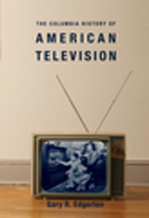 Cover of the book The Columbia History of American Television by Gary Edgerton, Columbia University Press