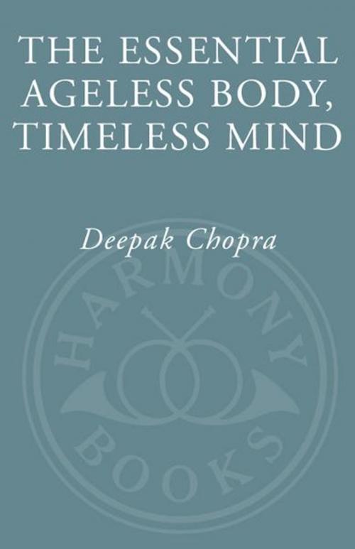 Cover of the book The Essential Ageless Body, Timeless Mind by Deepak Chopra, M.D., Potter/Ten Speed/Harmony/Rodale