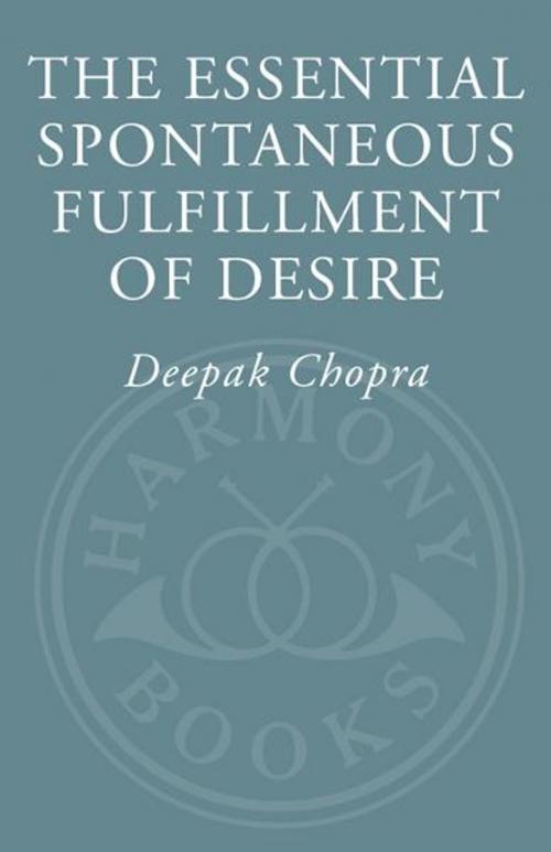Cover of the book The Essential Spontaneous Fulfillment of Desire by Deepak Chopra, M.D., Potter/Ten Speed/Harmony/Rodale