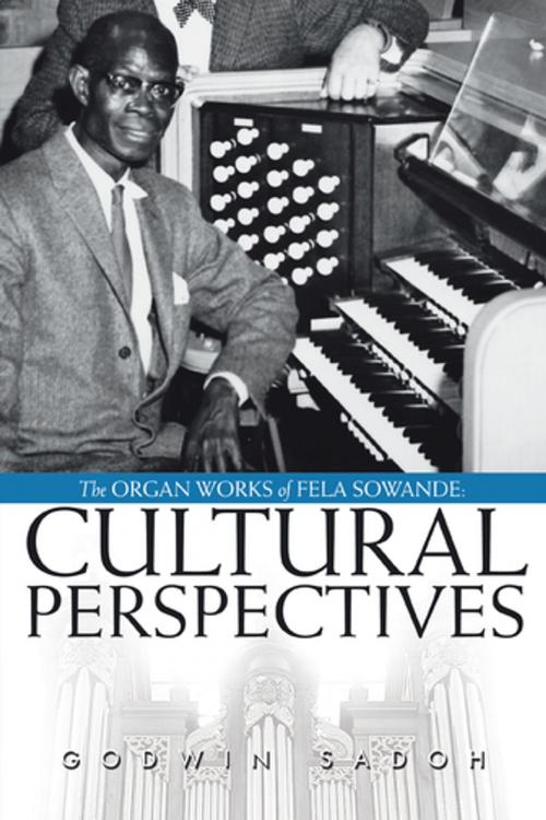 Cover of the book The Organ Works of Fela Sowande: Cultural Perspectives by Godwin Sadoh, iUniverse