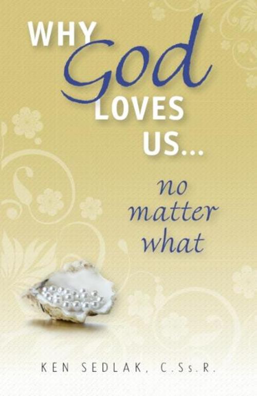 Cover of the book Why God Loves Us...No Matter What by Ken Sedlak, Liguori Publications
