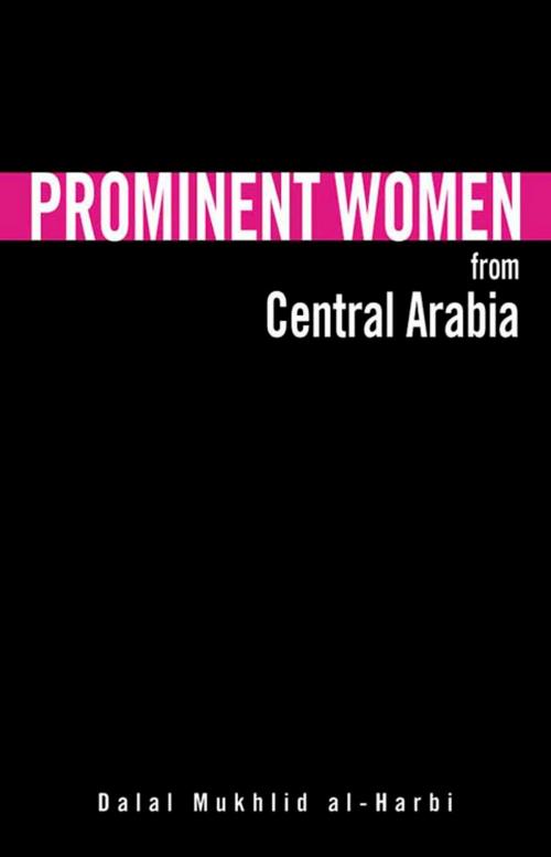 Cover of the book Prominent Women from Central Arabia by Dalal Mukhlid Al-Harbi, Garnet Publishing (UK) Ltd