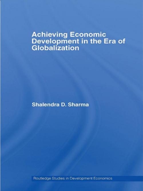 Cover of the book Achieving Economic Development in the Era of Globalization by Shalendra D. Sharma, Taylor and Francis