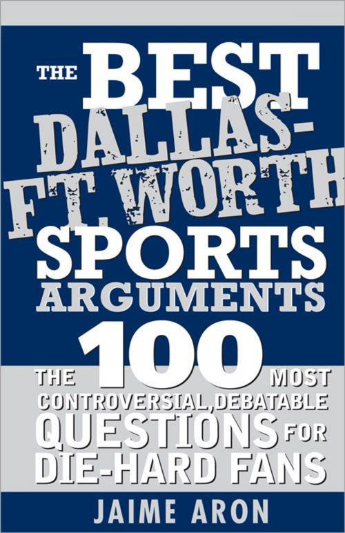 Cover of the book The Best Dallas - Fort Worth Sports Arguments by Jaime Aron, Sourcebooks