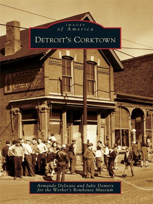 Cover of the book Detroit's Corktown by Armando Delicato, Julie Demery, Workman’s Rowhouse Museum, Arcadia Publishing Inc.