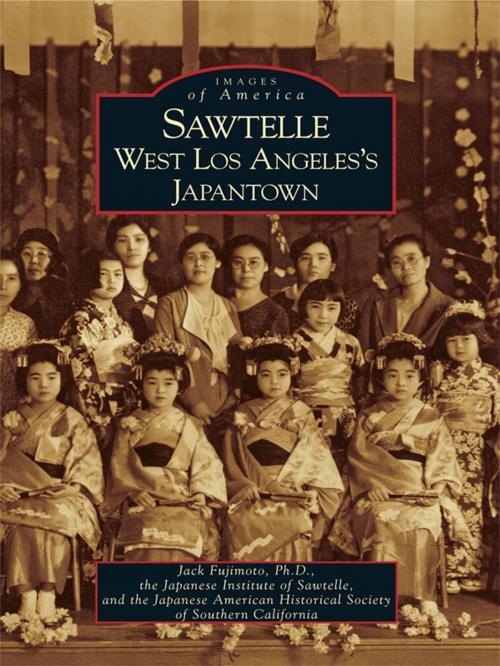 Cover of the book Sawtelle by Jack Fujimoto Ph.D., Japanese Institute of Sawtelle, Japanese American Historical Society of Southern California, Arcadia Publishing Inc.