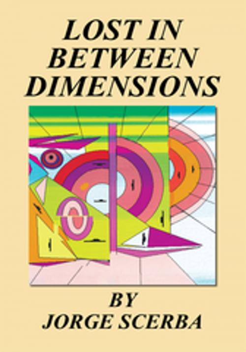 Cover of the book Lost in Between Dimensions by Jorge Scerba, Xlibris US