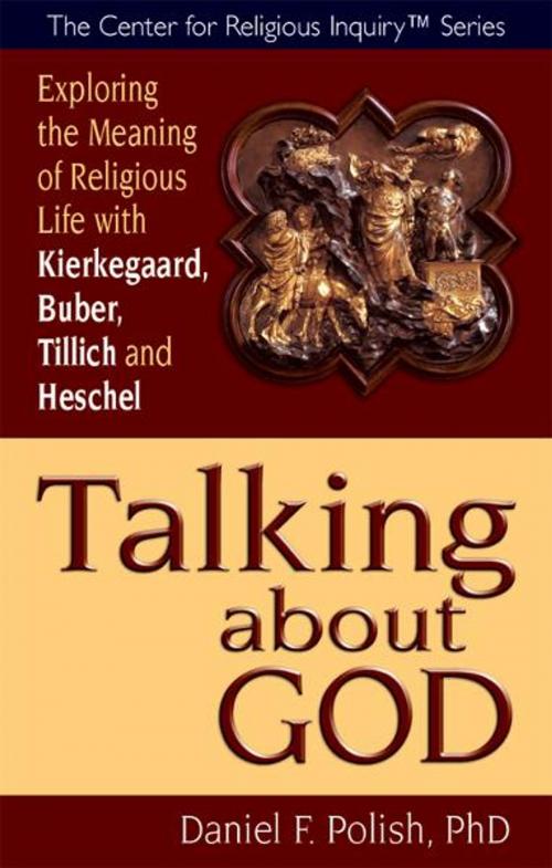 Cover of the book Talking about God: Exploring the Meaning of Religious Life with Kierkegaard, Buber, Tillich and Heschel by Daniel F. Polish, SkyLight Paths Publishing