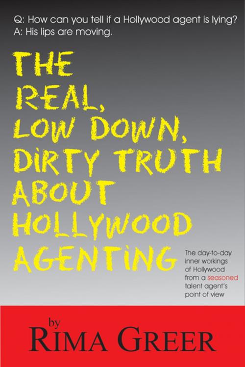 Cover of the book Real, Low Down, Dirty Truth about Hollywood Agenting by Rima Greer, Linden Publishing