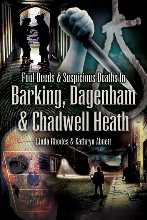 Cover of the book Foul Deeds and Suspicious Deaths in Barking, Dagenham & Chadwell Heath by Kathryn Abnett, Linda Rhodes, Pen and Sword