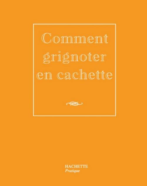 Cover of the book Comment grignoter en cachette by Caroline Desages, Hachette Pratique