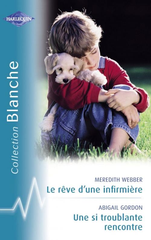 Cover of the book Le rêve d'une infirmière - Une si troublante rencontre (Harlequin Blanche) by Meredith Webber, Abigail Gordon, Harlequin