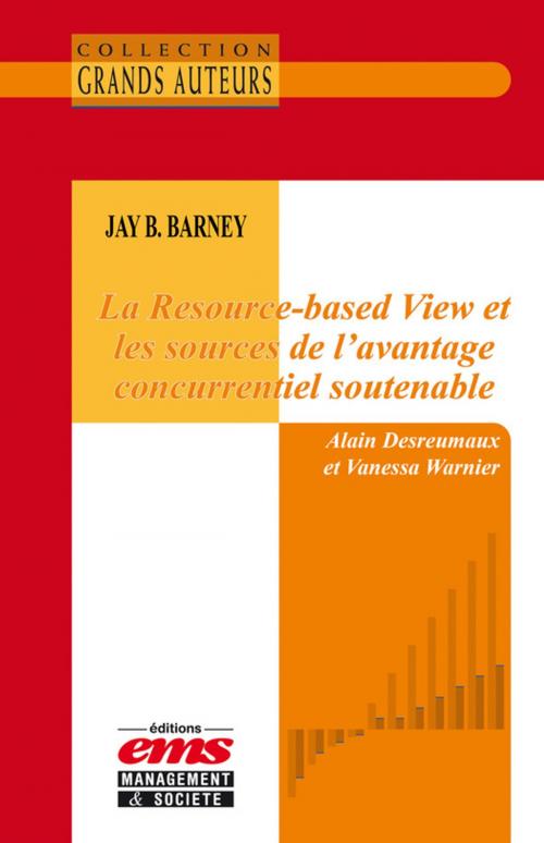 Cover of the book Jay B. Barney - La Resource-based View et les sources de l'avantage concurrentiel soutenable by Alain Desreumaux, Vanessa Warnier, Éditions EMS