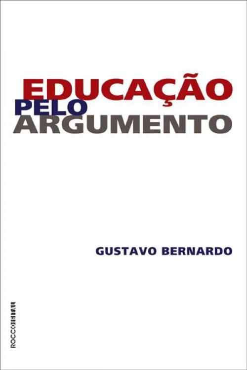 Cover of the book Educação pelo Argumento by Gustavo Bernardo, Rocco Digital