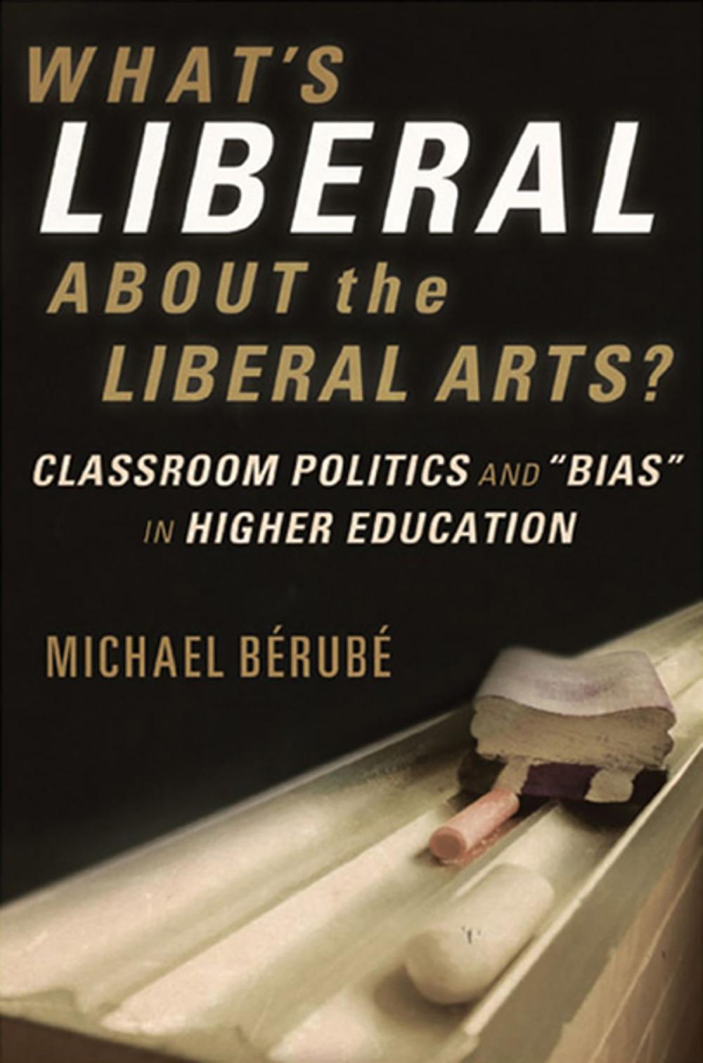 Big bigCover of What's Liberal About the Liberal Arts?: Classroom Politics and "Bias" in Higher Education