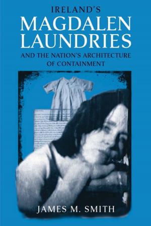 Cover of the book Ireland's Magdalen Laundries and the Nation's Architecture of Containment by 
