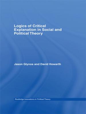 Cover of the book Logics of Critical Explanation in Social and Political Theory by Selwyn Goldsmith
