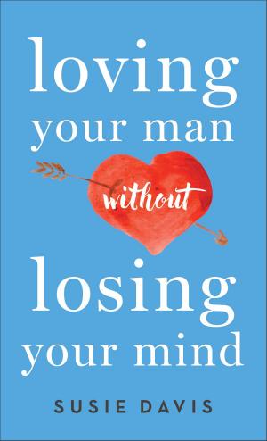 Cover of the book Loving Your Man Without Losing Your Mind by Tracie Peterson