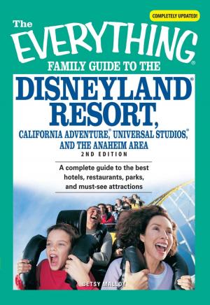 Cover of the book The Everything Family Guide to the Disneyland Resort, California Adventure, Universa by Marina K. Villatoro