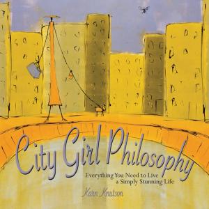 Cover of the book City Girl Philosophy: Everything You Need to Live a Simply Stunning Life by George Bartko