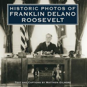Cover of the book Historic Photos of Franklin Delano Roosevelt by Rabbi Bradley Shavit Artson