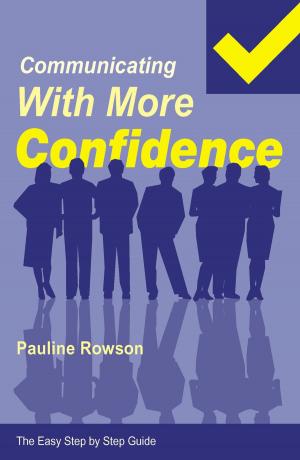 Cover of the book Easy Step by Step Guide to Communicating with More Confidence by Phil Hewitt