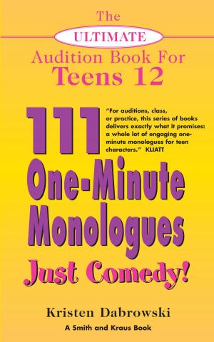 Book cover of The Ultimate Audition Book for Teens Volume 12: 111 One-Minute Monologues - Just Comedy!