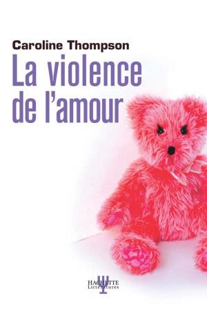 Cover of the book LA VIOLENCE DE L'AMOUR by Thierry Beinstingel
