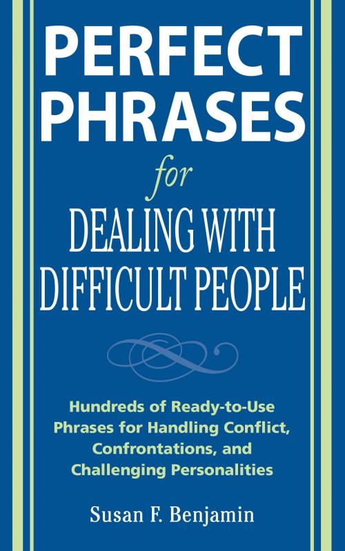 Cover of the book Perfect Phrases for Dealing with Difficult People: Hundreds of Ready-to-Use Phrases for Handling Conflict, Confrontations and Challenging Personalities by Susan Benjamin, McGraw-Hill Education