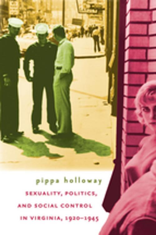 Cover of the book Sexuality, Politics, and Social Control in Virginia, 1920-1945 by Pippa Holloway, The University of North Carolina Press