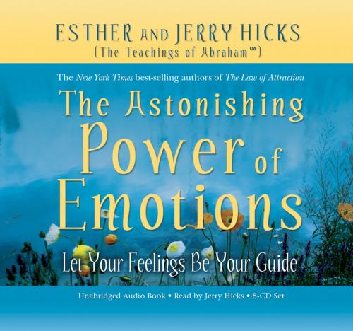Cover of the book The Astonishing Power of Emotions by Esther Hicks, Jerry Hicks, Hay House
