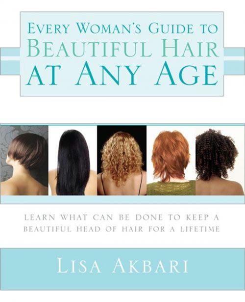 Cover of the book Every Woman's Guide to Beautiful Hair at Any Age by Lisa Akbari, Ph.D., Sourcebooks