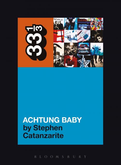 Cover of the book U2's Achtung Baby by Stephen Catanzarite, Bloomsbury Publishing