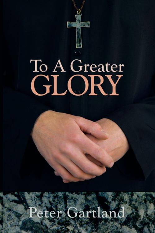 Cover of the book To a Greater Glory by Peter Gartland, AuthorHouse UK