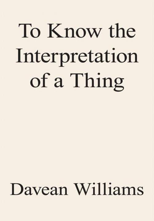 Cover of the book To Know the Interpretation of a Thing by Davean Williams, AuthorHouse