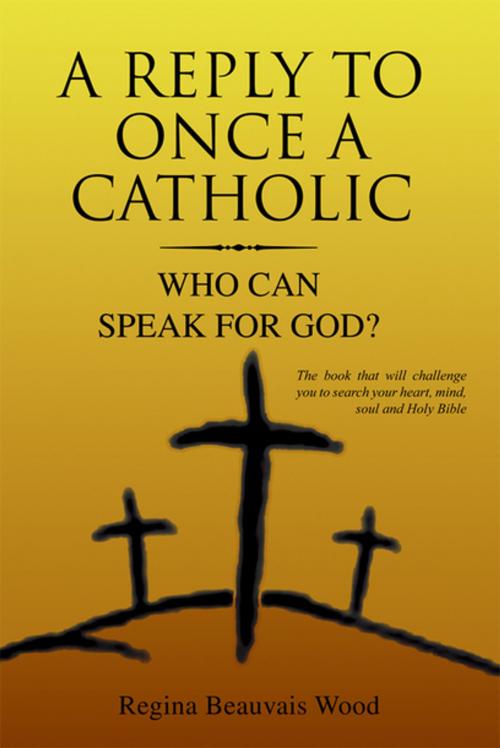 Cover of the book A Reply to Once a Catholic by Regina Beauvais Wood, Xlibris US