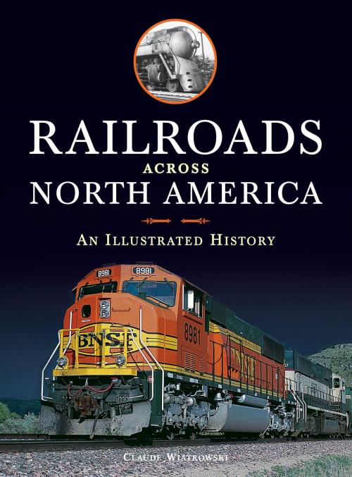 Cover of the book Railroads Across North America: An Illustrated History by Claude Wiatrowski, MBI Publishing Company