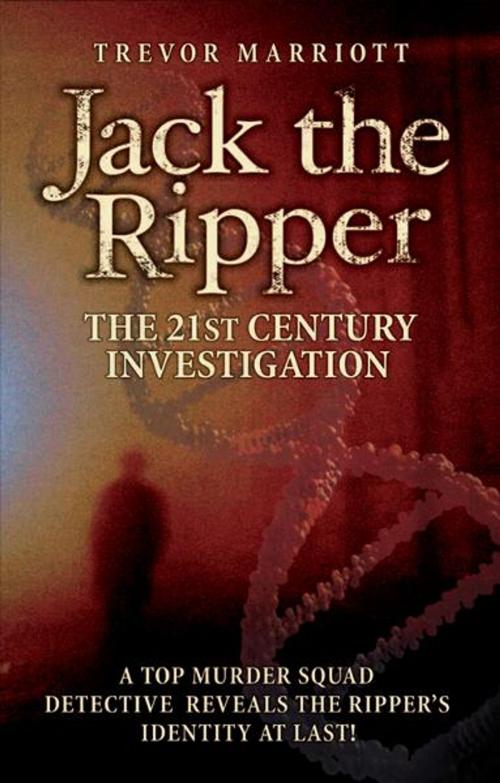 Cover of the book Jack the Ripper: The 21st Century Investigation by Trevor Marriott, John Blake