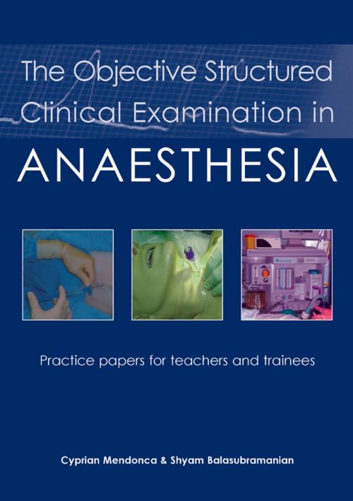 Cover of the book The Objective Structured Clinical Examination in Anaesthesia by Cyprian Mendonca, Shyam Balasubramanian, tfm Publishing Ltd