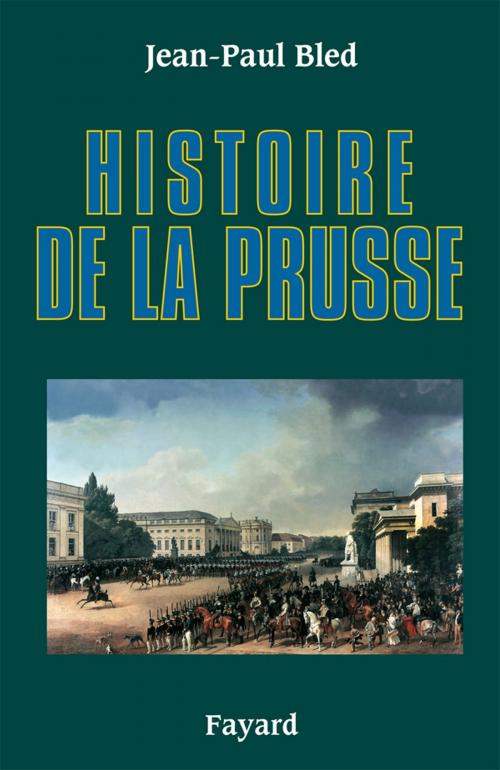 Cover of the book Histoire de la Prusse by Jean-Paul Bled, Fayard