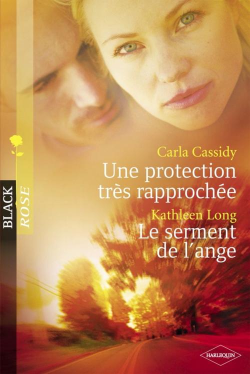 Cover of the book Une protection très rapprochée - Le serment de l'ange (Harlequin Black Rose) by Carla Cassidy, Kathleen Long, Harlequin