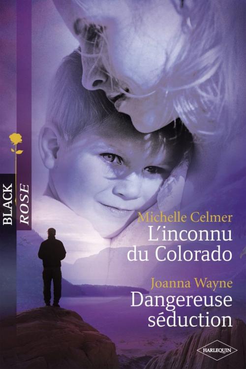 Cover of the book L'inconnu du Colorado - Dangereuse séduction (Harlequin Black Rose) by Michelle Celmer, Joanna Wayne, Harlequin