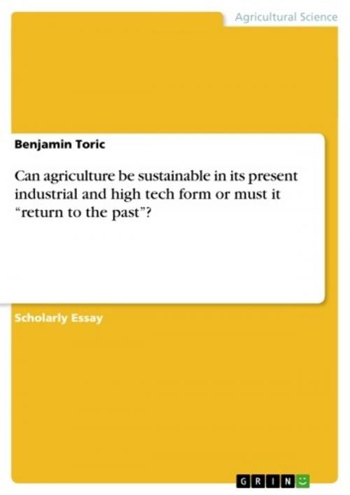 Cover of the book Can agriculture be sustainable in its present industrial and high tech form or must it 'return to the past'? by Benjamin Toric, GRIN Publishing