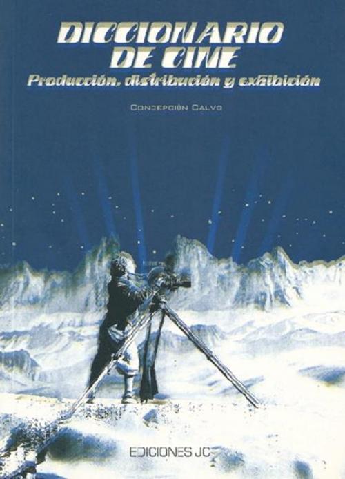 Cover of the book Diccionario de cine. Producción, distribución y exhibición by Concepción Calvo, Ediciones JC Clementine / Digitalia
